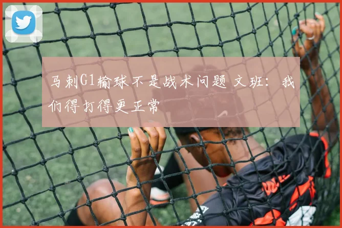 马刺G1输球不是战术问题 文班：我们得打得更正常